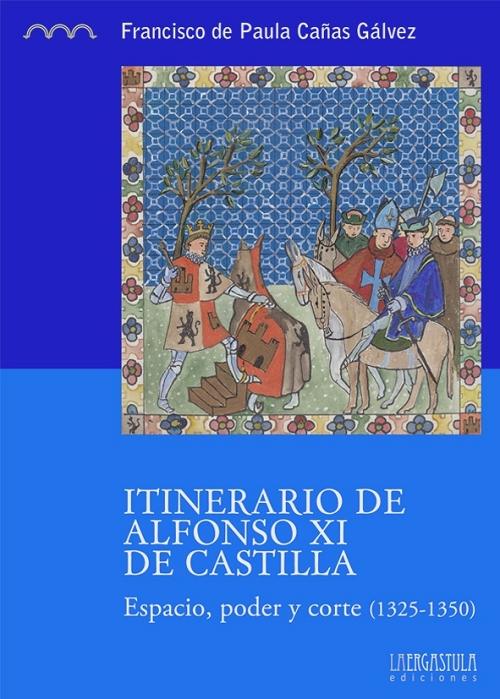 Itinerario de Alfonso XI de Castilla "Espacio, poder y corte (1325-1350)". 