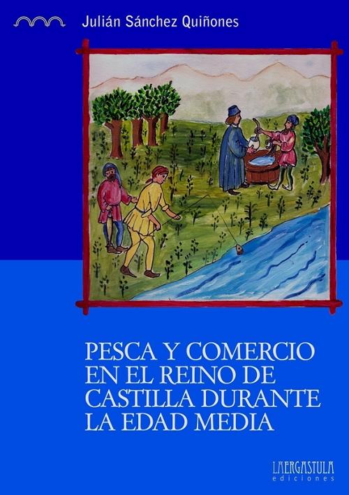 Pesca y comercio en el Reino de Castilla durante la Edad Media "Los valles del Guadiana, Júcar y Tajo (siglos XII y XVI)". 