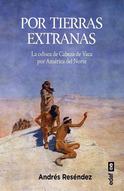 Por tierras extrañas "La odisea de Cabeza de Vaca por América del Norte". 