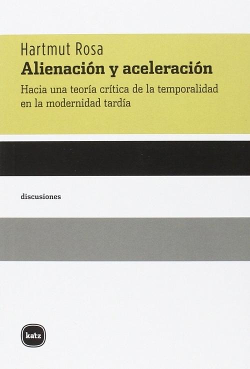 Alienación y aceleración "Hacia una teoría crítica de la temporalidad en la modernidad tardía"