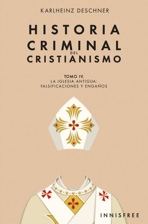 Historia criminal del Cristianismo - 4: La Iglesia antigua "Falsificaciones y engaños"
