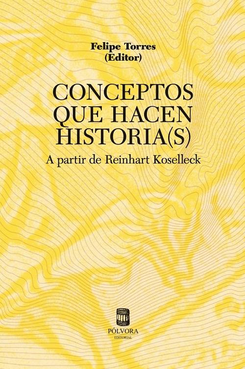 Conceptos que hacen Historia(s) "A partir de Reinhart Koselleck". 