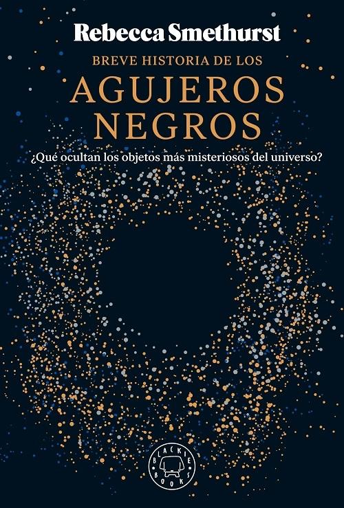 Breve historia de los agujeros negros "¿Qué ocultan los objetos más misteriosos del universo?"