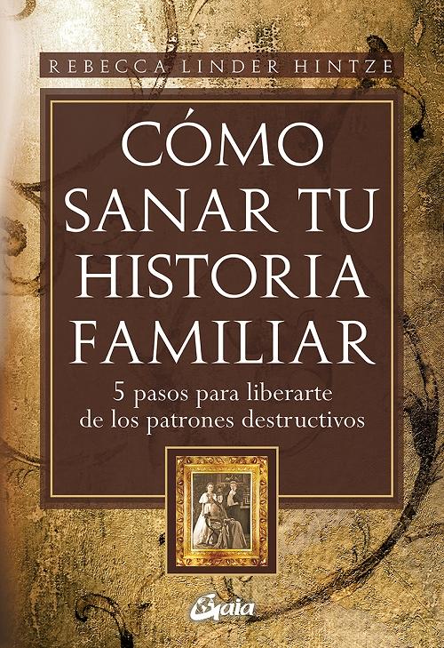 Cómo sanar tu historia familiar "5 pasos para liberarte de los patrones destructivos"