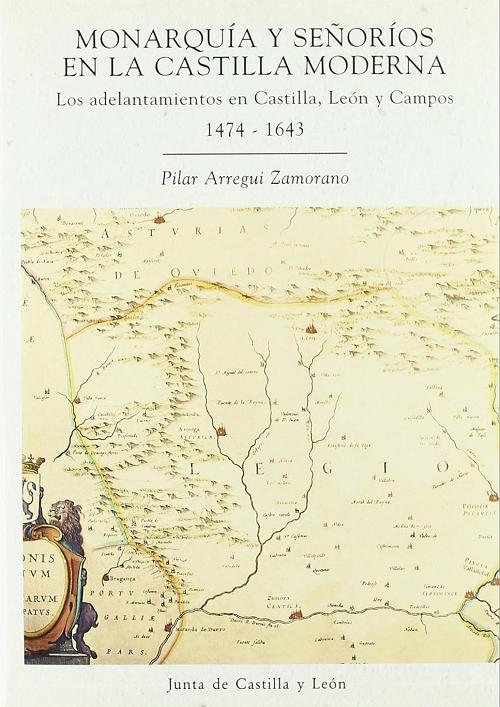 Monarquía y señoríos en la Castilla moderna "Los adelantamientos en Castilla, León y Campos 1474-1643"
