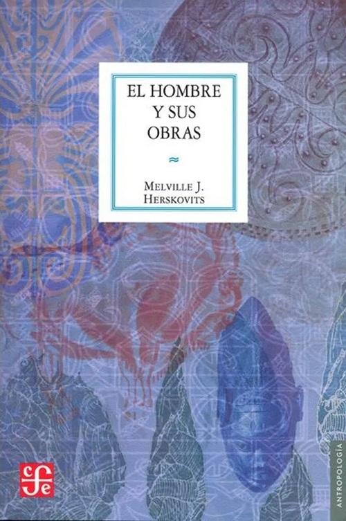 El hombre y sus obras "La ciencia de la Antropología Cultural"