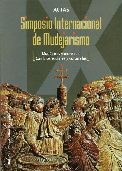 Actas IX del Simposio Internacional de Mudejarismo "Mudejares y moriscos. Cambios sociales y culturales"