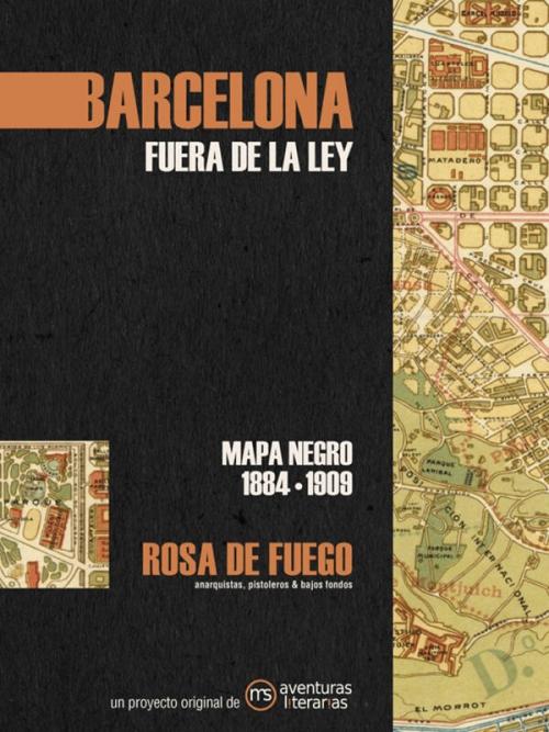 Barcelona fuera de la ley "(Mapa negro 1884-1909) Rosa de fuego. Anarquistas, pistolereos & bajos fondos"