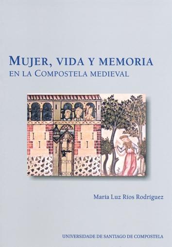 Mujer, vida y memoria en la Compostela medieval. 