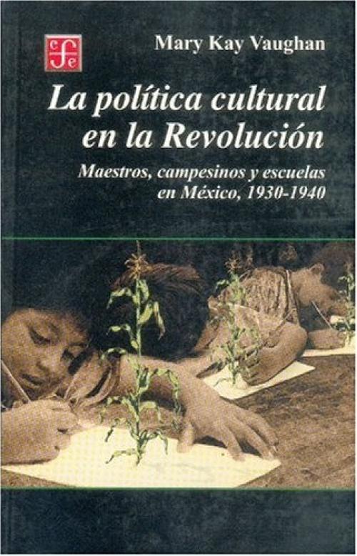 La política cultural en la Revolución "Maestros, campesinos y escuelas en México, 1930-1940"