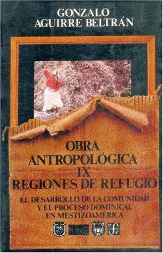 Regiones de refugio. Obra antropológica - IX "El desarrollo de la comunidad y el proceso dominical en Mestizoamérica"
