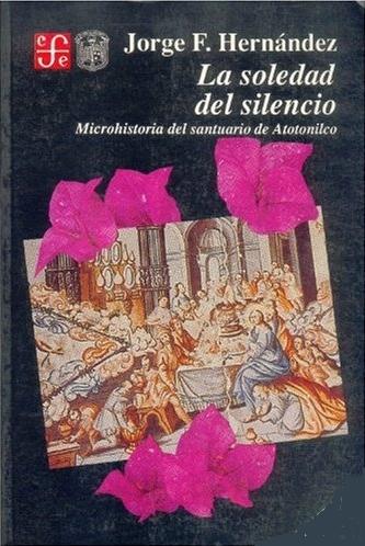 La soledad del silencio "Microhistoria del santuario de Atotonilco". 
