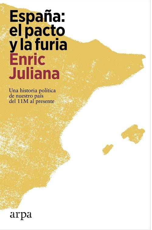 España: el pacto y la furia "Una historia política de nuestro país del 11M al presente". 