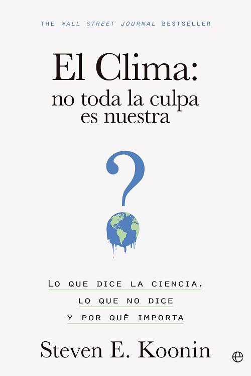 El clima. No toda la culpa es nuestra "Lo que dice la ciencia, lo que no dice y por qué importa". 