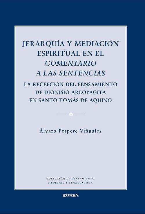 Jerarquía y mediación espiritual en el <Comentario a las sentencias> "La recepción del pensamiento de Dionisio Areopagita en Santo Tomás de Aquino"