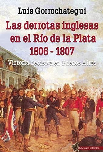 Las derrotas inglesas en el Río de la Plata 1806-1807 "Victoria decisiva en Buenos Aires". 