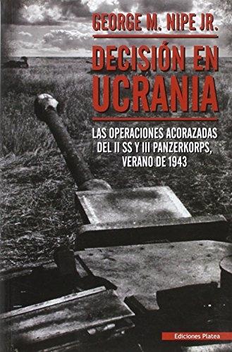 Decisión en Ucrania "Las operaciones acorazadas del II SS y III Panzerkorps, verano de 1943". 