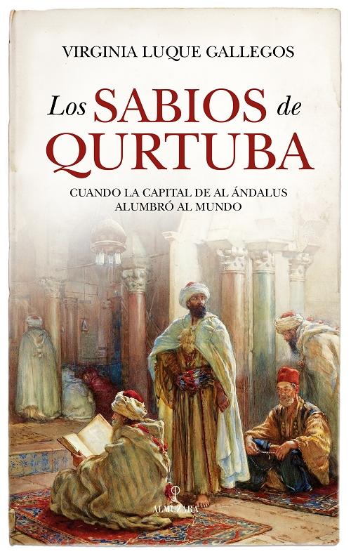 Los sabios de Qurtuba "Cuando la capital de Al Ándalus alumbró al mundo". 