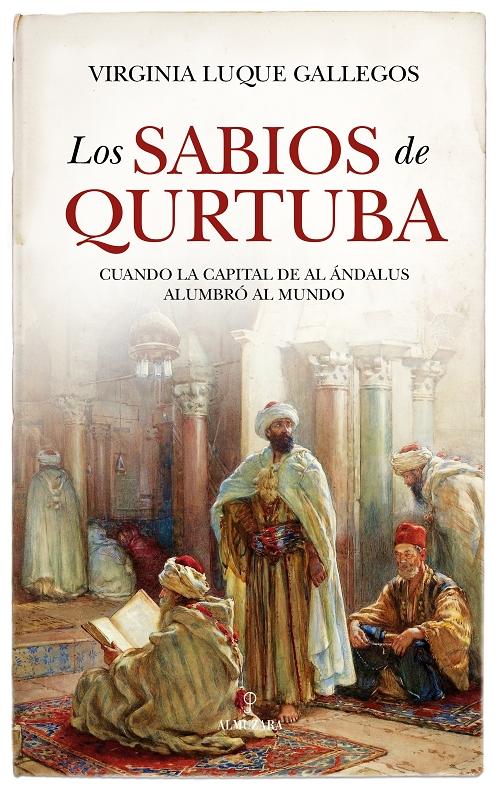 Los sabios de Qurtuba "Cuando la capital de Al Ándalus alumbró al mundo"