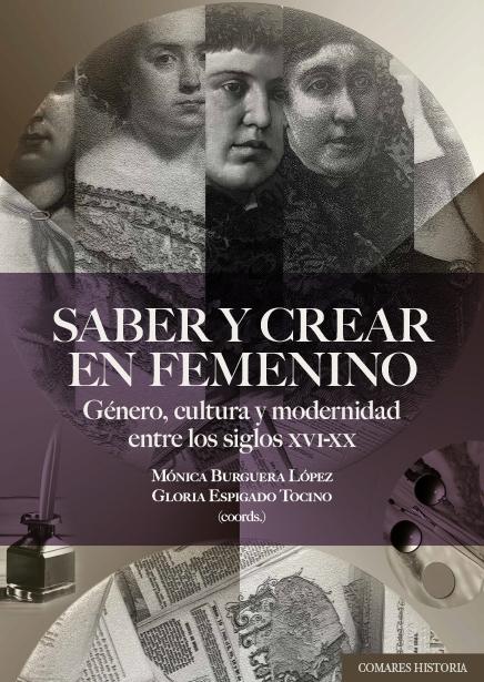 Saber y crear en femenino "Género, cultura y modernidad entre los siglos XVI-XX". 