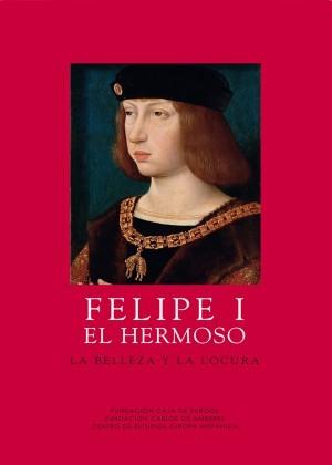 Felipe I el Hermoso "La belleza y la locura". 