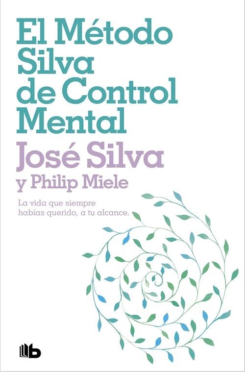 El método Silva de control mental "La vida que siempre habías querido, a tu alcance"