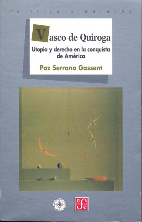 Vasco de Quiroga "Utopía y derecho en la conquista de América". 