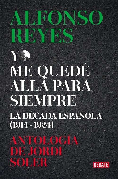Yo me quedé allá para siempre "La década española (1914-1924). Antología". 
