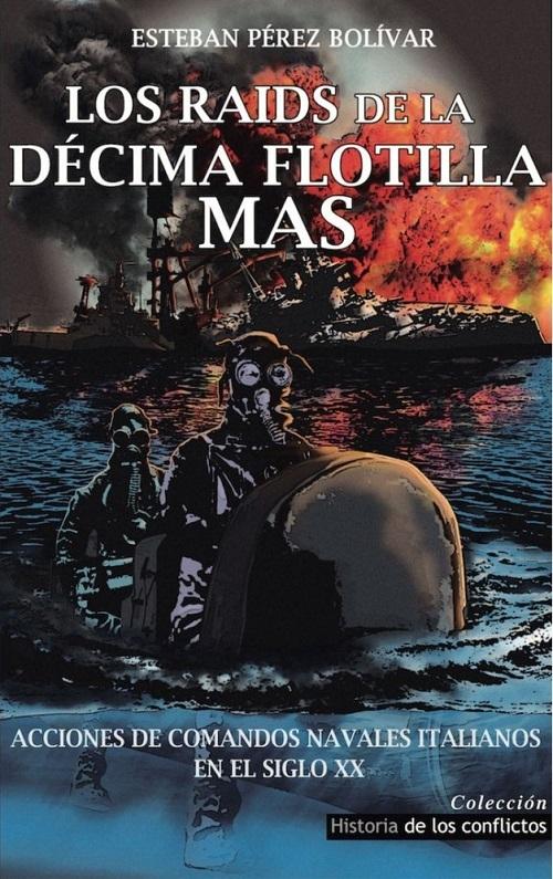 Los raids de la Décima Flotilla MAS "Acciones de comandos navales italianos en el siglo XX"