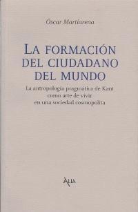 La formación del ciudadano del mundo "La antropología pragmática de Kant como arte de vivir en una sociedad cosmopolita"