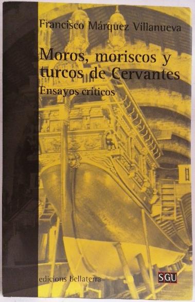 Moros, moriscos y turcos de Cervantes. Ensayos criticos