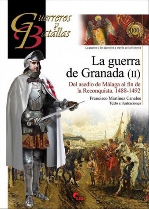La guerra de Granada (II). Del asedio de Málaga al fin de la Reconquista. 1488-1492 "(Guerreros y Batallas - 100)". 