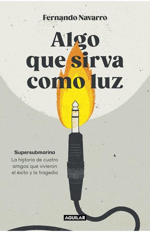 Algo que sirva como luz "Supersubmarina: la historia de cuatro amigos que vivieron el éxito y la tragedia"