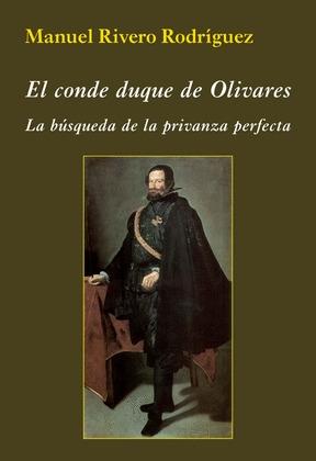 El conde duque de Olivares "La búsqueda de la privanza perfecta "