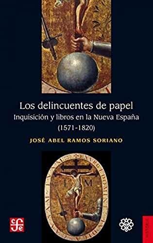 Los delincuentes de papel "Inquisición y libros en la Nueva España (1571-1820)". 