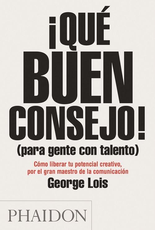 ¡Qué buen consejo! (para gente con talento) "Cómo liberar tu potencial creativo, por el gran maestro de la comunicación". 