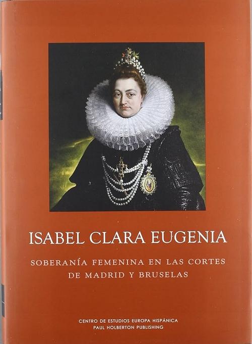 Isabel Clara Eugenia "Soberanía femenina en las cortes de Madrid y Bruselas". 