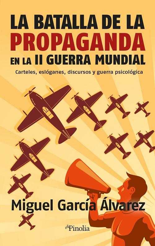 La batalla de la propaganda en la II Guerra Mundial "Carteles, eslóganes, discursos y guerra psicológica"