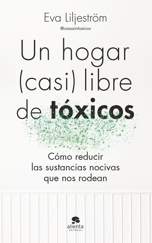 Un hogar (casi) libre de tóxicos "Cómo reducir las sustancias nocivas que nos rodean". 