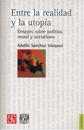 Entre la realidad y la utopía "Ensayos sobre política, moral y socialismo". 