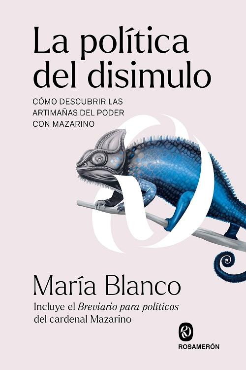 La política del disimulo "Cómo descubrir las artimañas del poder con Mazarino"