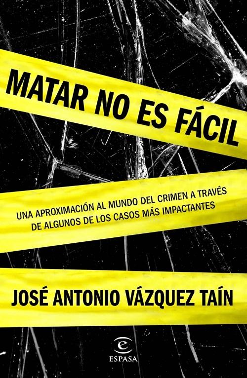 Matar no es fácil "Una aproximación al mundo del crimen a través de algunos de los casos más impactantes"