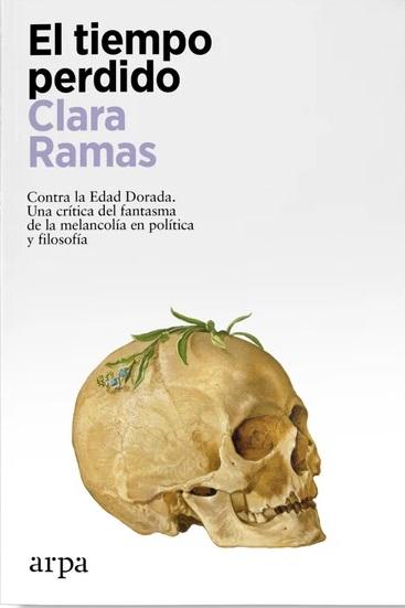 El tiempo perdido "Contra la Edad Dorada. Una crítica del fantasma de la melancolía en política y en filosofía". 