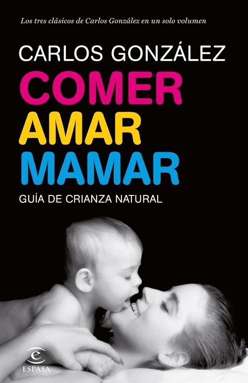 Comer, amar, mamar "Guía de crianza natural".