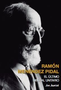 Ramón Menéndez Pidal "El último liberal unitario"