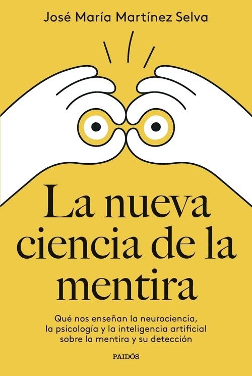 La nueva ciencia de la mentira "Qué nos enseñan la neurociencia, la psicología y la inteligencia artificial sobre la mentira..."