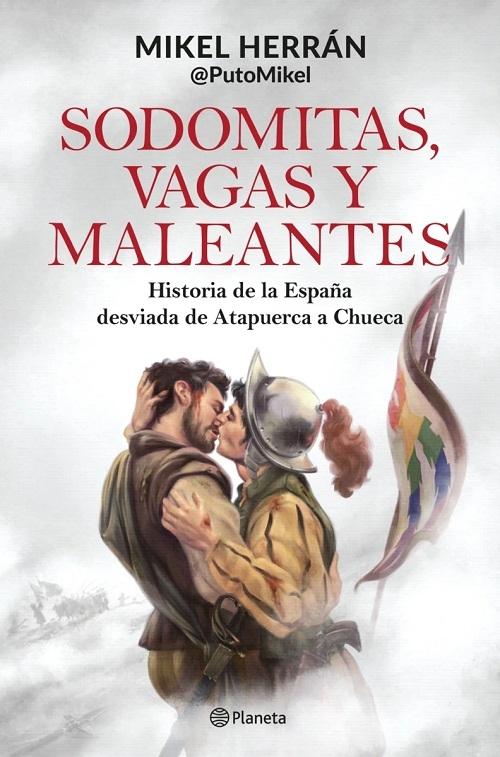 Sodomitas, vagas y maleantes "Historia de la España desviada de Atapuerca a Chueca"