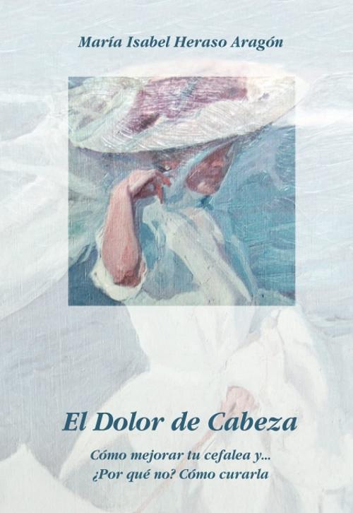 El dolor de cabeza "Cómo mejorar tu cefalea y... ¿por qué no? cómo curarla"