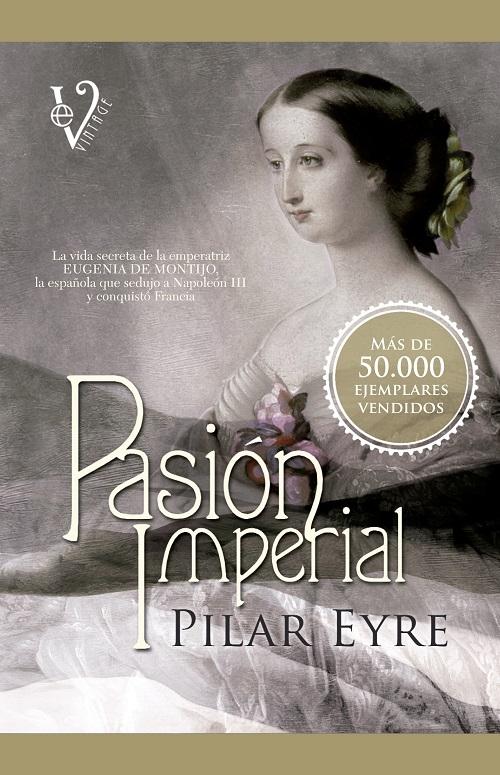Pasión imperial "La vida secreta de la emperatriz Eugenia de Montijo, la española que sedujo a Napoleón III..."