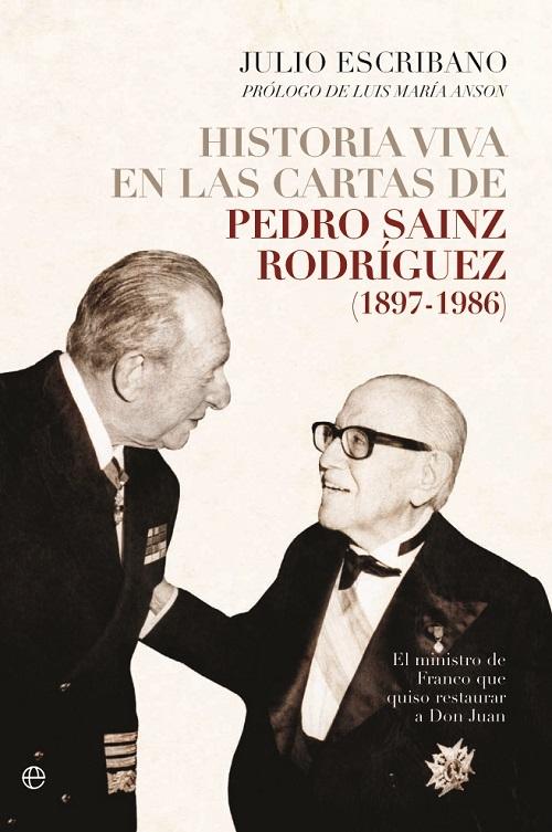 Historia viva en las cartas de Pedro Sainz Rodríguez 1897-1986 "El ministro de Franco que quiso restaurar a Don Juan"